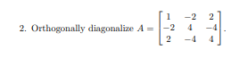 -2 2. Orthogonally diagonalize A= - 2 2 4