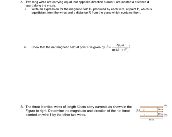 A. Two long wires are carrying equal, but opposite direction current I are located a distance d apart along the y-axis. Write