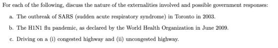 For each of the following, discuss the nature of the externalities involved and possible government responses: a. The outbrea