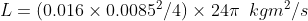 L=(0.016\times 0.0085^{2}/4)\times 24\pi \; \; kgm^{2}/s