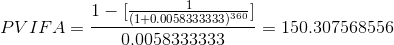 PVIFA = \frac{1-[\frac{1}{(1+0.0058333333)^{360}}]}{0.0058333333} =150.307568556