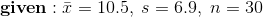 \mathbf{given:}\;\bar x=10.5,\;s=6.9,\;n=30