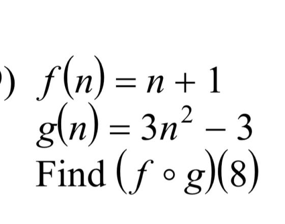 -) f(n)=n+1 g(n) = 3n² – 3 Find (fºg)(8)