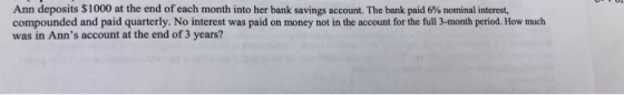 Ann deposits $1000 at the end of each month into her bank savings account. The bank paid 6% nominal interest, compounded and