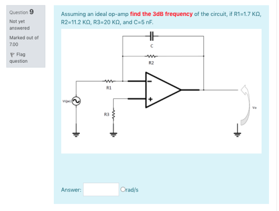 Assuming an ideal op-amp find the 3dB frequency of the circuit, if R1=1.7 K2, R2=11.2 K22, R3=20 KS, and C=5 nF. Question 9 N