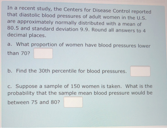 In a recent study, the Centers for Disease Control reported that diastolic blood pressures of adult women in the U.S. are app