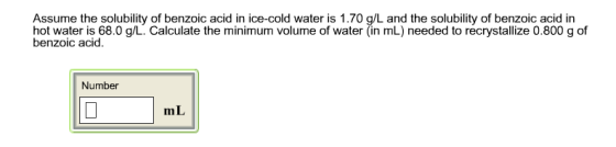 Image for Assume the solubility of benzoic acid in ice-cold water is 1.70 g/L and the solubility of benzoic acid in hot