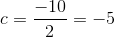 c=\frac{-10}{2}=-5