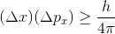 (\Delta x)(\Delta p_{x})\geq \frac{h}{4\pi }