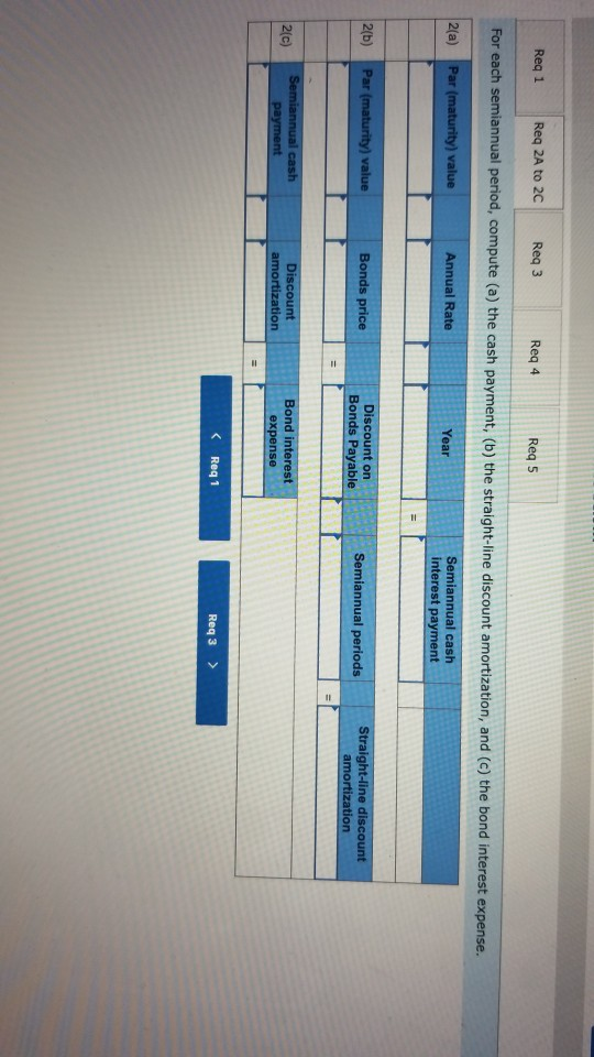 Req 1 Req 2A to 2C Reg 3 Reg 4 Reg 5 For each semiannual period, compute (a) the cash payment, (b) the straight-line discount