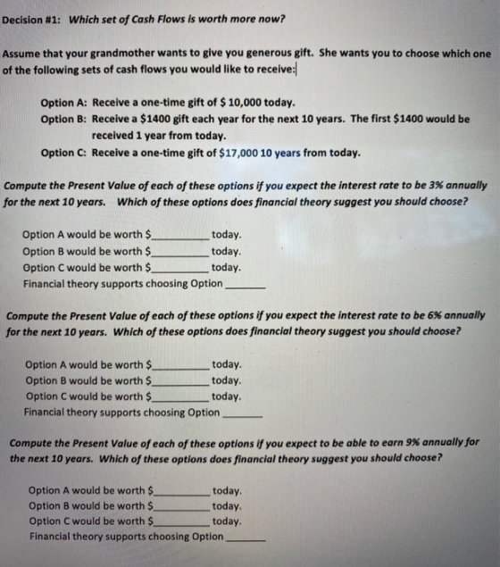 Decision #1: Which set of Cash Flows is worth more now? Assume that your grandmother wants to give you generous gift. She wan