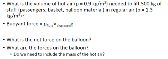 • What is the volume of hot air (p = 0.9 kg/m3) needed to lift 500 kg of stuff (passengers, basket, balloon material) in regu
