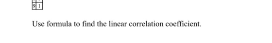 Use formula to find the linear correlation coefficient.