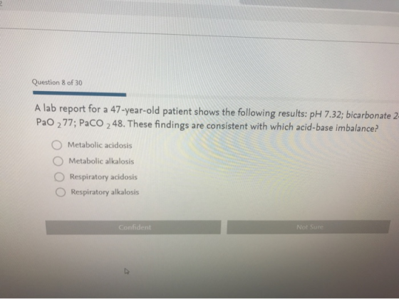 Question 8 of 30 A lab report for a 47-year-old patient shows the following results: pH 7.32; bicarbonate 2. PaO 277; Paco 24