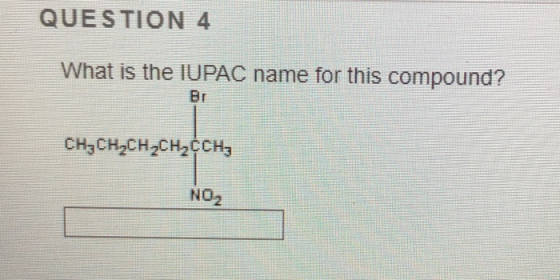 QUESTION 4 What is the IUPAC name for this compound? Br CH3CH2CH2CH2CCH NO2