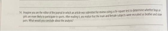 14. Imagine you are the editor of the journal in which an article was submitted for review using a chi-square test to determi