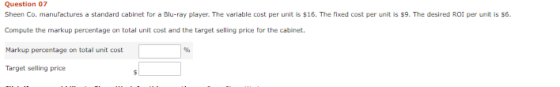 Question 07 Sheen Co. manufactures a standard cabinet for a Blu-ray player. The variable cost per unit is $16. The fixed cost