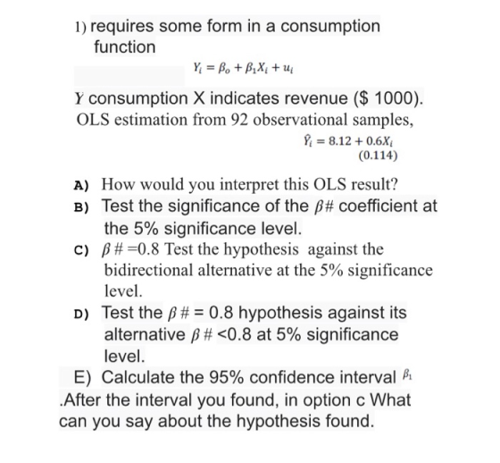 1) requires some form in a consumption function Y = B. + BX: + ui Y consumption X indicates revenue ($ 1000). OLS estimation