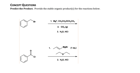 CONCEPT QUESTIONS Predict the Product. Provide the stable organic product(s) for the reactions below. 1. Mg°, CH3CH20CH2CH3 B