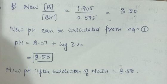 & New [B] 2 1.905 & 3.20 [BH] 0.595 New pH can be calculated from eau ① PH ₂8.07 + g 3.20 = 18.58] New pH after addition of N
