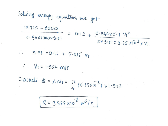solving energy equation, we get 101325 - 8000 0.12 + 0.96X1000x9,81 0.24680 1 142 249.81X0.25 x103 XVI i. g.g) 20.12 + 5.015