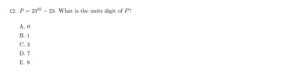 12. P = 2325 – 23. What is the units digit of P? A. O B. 1 C.3 D. 7 E. 9