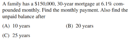A family has a $150,000, 30-year mortgage at 6.1% com- pounded monthly. Find the monthly payment. Also find the unpaid balanc