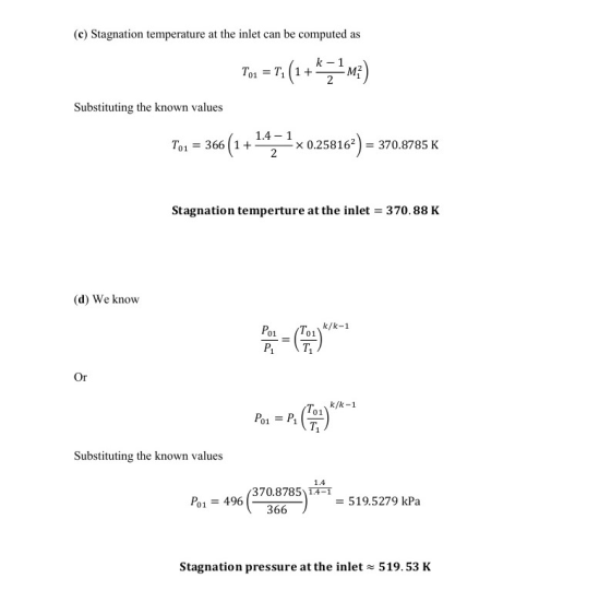 (c) Stagnation temperature at the inlet can be computed as k-1 T01 = T (1+ M 2 Substituting the known values 1.4 - 1 T01 = 36
