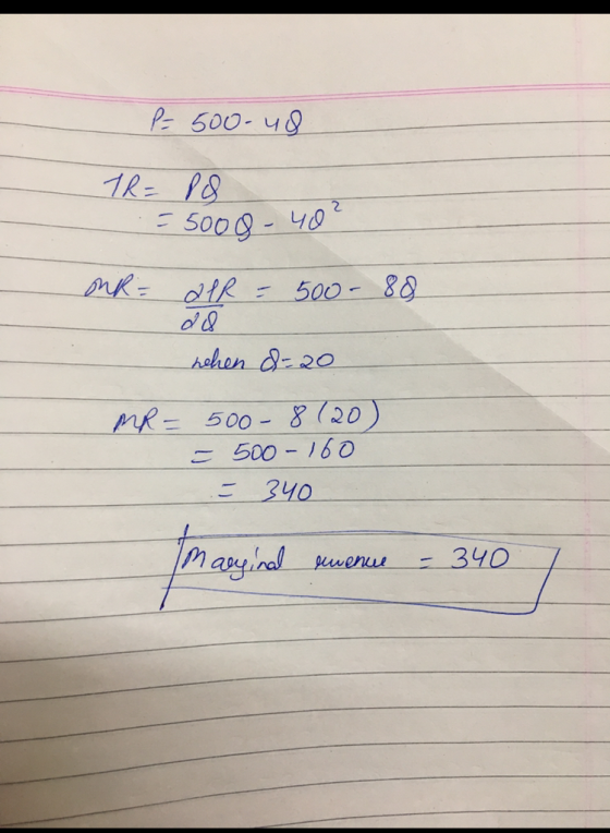 P = 500-48 TR= P8 = 5008 - 40² onk= all - 500-88 28 hehen d=20 MR = 500-8 (20) = 500- 160 = 340 Marginal revenue - 340