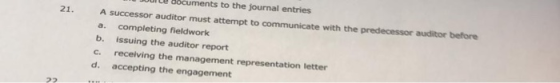 -orce documents to the journal entries 21. A successor auditor must attempt to communicate with the predecessor auditor befor