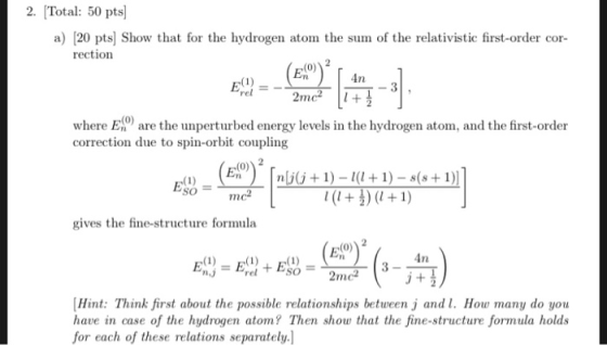 2. (Total: 50 pts) a) (20 pts Show that for the hydrogen atom the sum of the relativistic first-order cor- rection where EC a