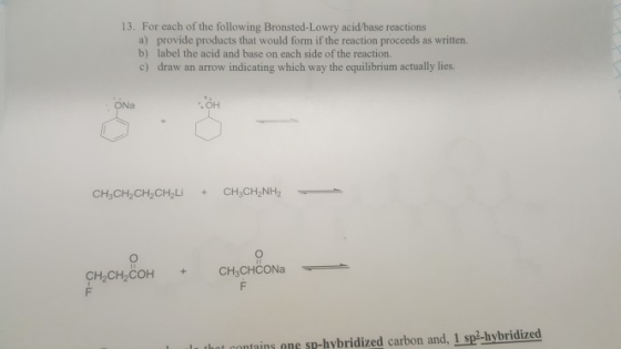 13. For each of the following Bronsted-Lowry acid/base reactions a) provide products that would form if the reaction proceeds
