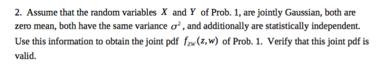 2. Assume that the random variables X and Y of Prob. 1, are jointly Gaussian, both are zero mean, both have the same variance