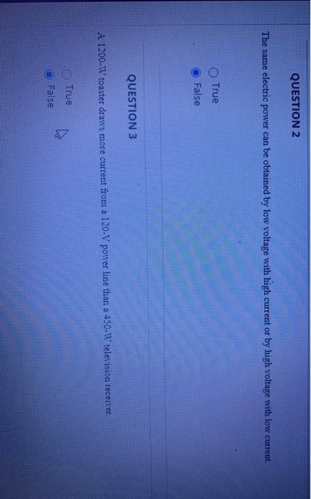 QUESTION 2 The same electric power can be obtained by low voltage with high current or by high voltage with low current True