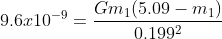 9.6x10^{-9}= \frac{Gm_{1}(5.09-m_{1})}{0.199^{2}}