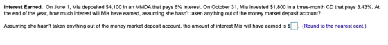 Interest Earned. On June 1, Mia deposited $4,100 in an MMDA that pays 6% interest. On October 31, Mia invested $1,800 in a th