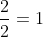 \frac{2}{2} = 1
