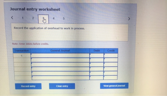 Journal entry worksheet < 1 2 4 5 Record the application of overhead to work in process. Note: Enter debits before credits Tr