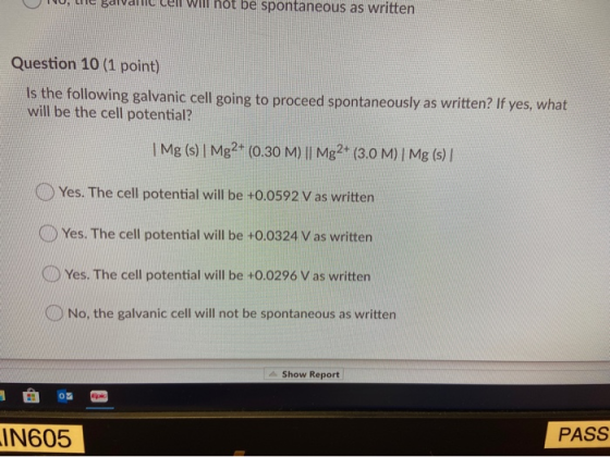 not be spontaneous as written Question 10 (1 point) Is the following galvanic cell going to proceed spontaneously as written?