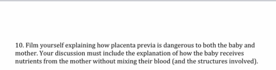 10. Film yourself explaining how placenta previa is dangerous to both the baby and mother. Your discussion must include the e
