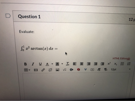 Question 1 12 Evaluate: So x2 arctan(x) dx = HTML Editor B I y A - A - IX EE 3 7 2 xx, 5 E * CV TT: 12pt