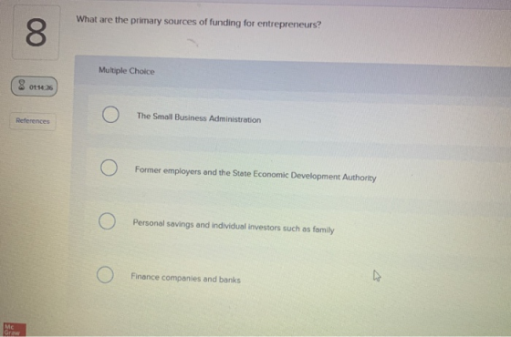 What are the primary sources of funding for entrepreneurs? 00 Multiple Choice (8 01:14:26 O The Small Business Administration