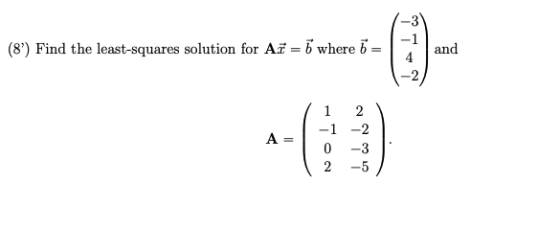 (8) Find the least-squares solution for Az = 5 where 5 and 4 1 A= 2 -1 -2 0 -3 2 -5