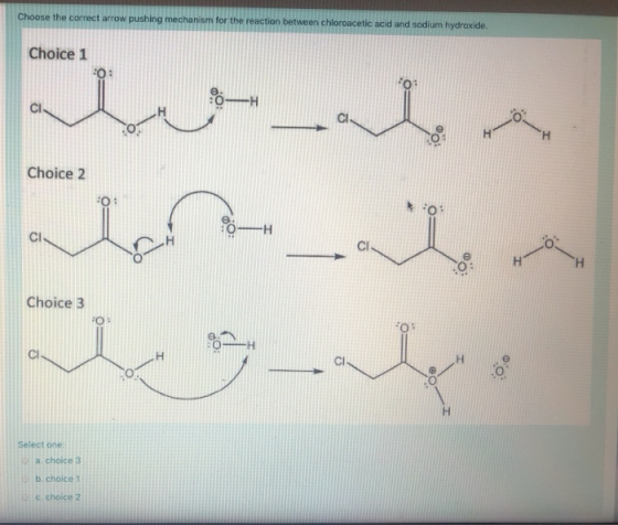 Choose the correct arrow pushing mechanism for the reaction between chloroacetic acid and sodium hydroxide. Choice 1 Choice 2