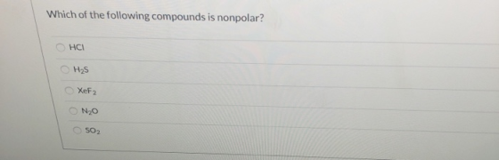 Which of the following compounds is nonpolar? O HOI O H₂S XeF2 o N₂O SO2