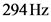 294 Hz

