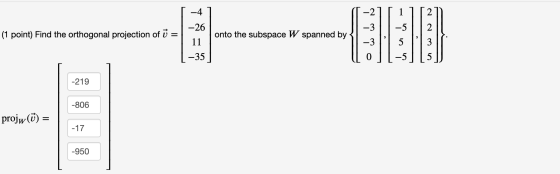 -4 -2 -5 (1 point) Find the orthogonal projection of ū onto the subspace W spanned by -26 11 -35 -3 -3 2 3 -219 -806 projw(Ū)