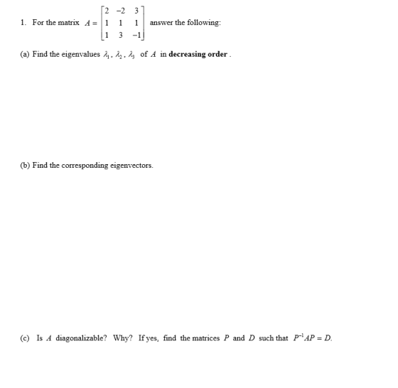 1. For the matrix A = 2 -2 1 1 [1 3 3] 1 -1] answer the following: (a) Find the eigenvalues 24.. iz of A in decreasing order.