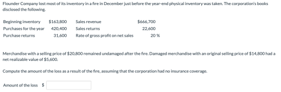 Flounder Company lost most of its inventory in a fire in December just before the year-end physical inventory was taken. The