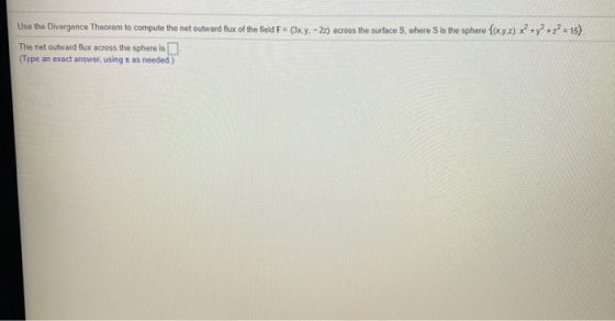 Use the Divergence Theorem to compute the net outward flux of the field F = (3x.y. -22) across the surface S, where is the sp